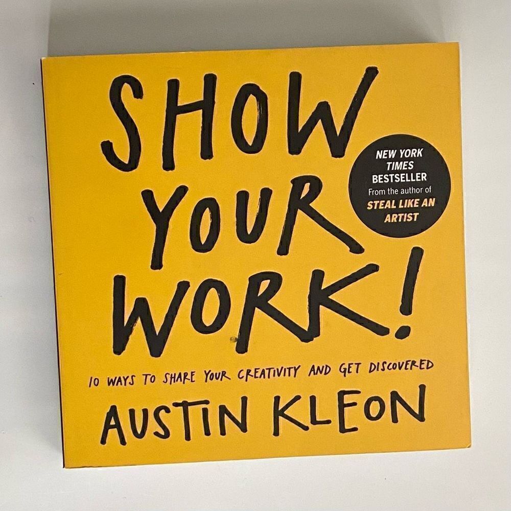 Show Your Work! Share Your Creativity and Get Noticed Book